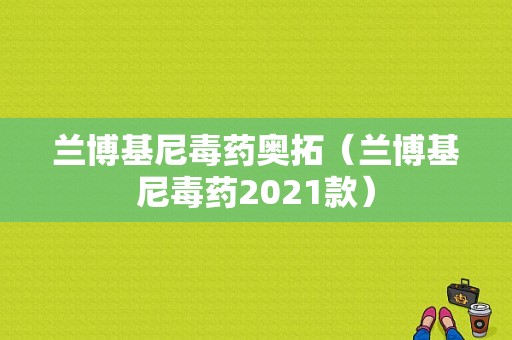 兰博基尼毒药奥拓（兰博基尼毒药2021款）