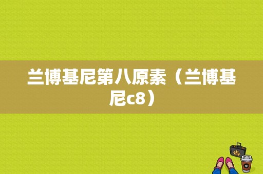 兰博基尼第八原素（兰博基尼c8）