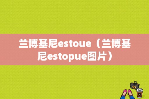 兰博基尼estoue（兰博基尼estopue图片）