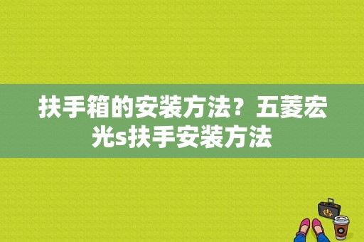 扶手箱的安装方法？五菱宏光s扶手安装方法