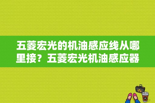 五菱宏光的机油感应线从哪里接？五菱宏光机油感应器