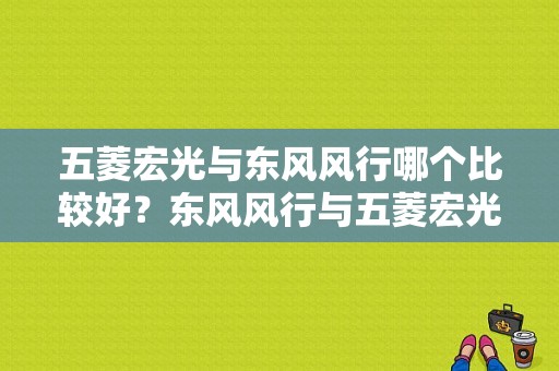 五菱宏光与东风风行哪个比较好？东风风行与五菱宏光