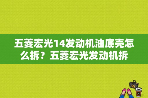 五菱宏光14发动机油底壳怎么拆？五菱宏光发动机拆