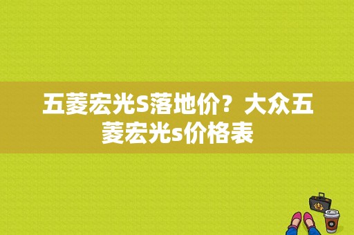 五菱宏光S落地价？大众五菱宏光s价格表