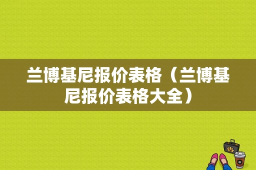 兰博基尼报价表格（兰博基尼报价表格大全）