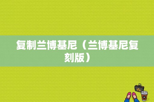 复制兰博基尼（兰博基尼复刻版）