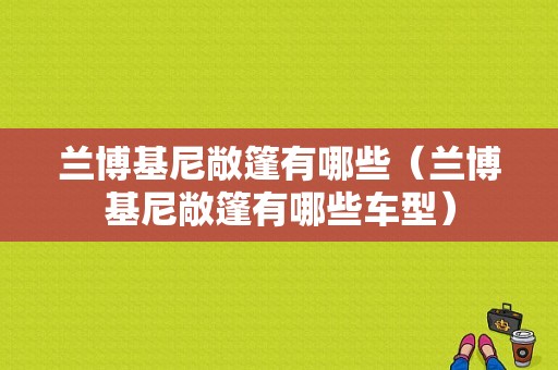 兰博基尼敞篷有哪些（兰博基尼敞篷有哪些车型）