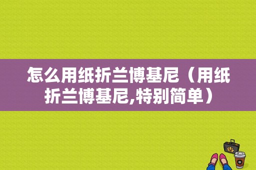 怎么用纸折兰博基尼（用纸折兰博基尼,特别简单）-图1