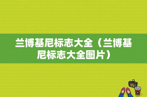 兰博基尼标志大全（兰博基尼标志大全图片）