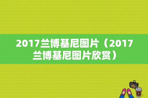 2017兰博基尼图片（2017兰博基尼图片欣赏）