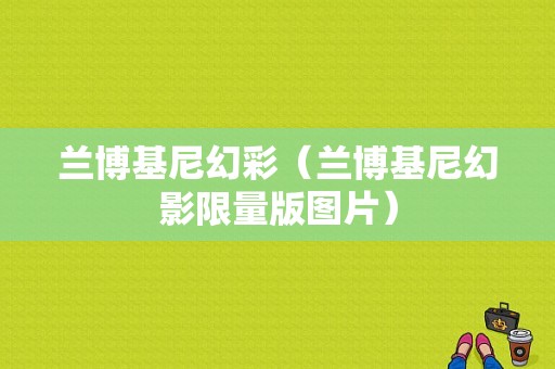 兰博基尼幻彩（兰博基尼幻影限量版图片）-图1