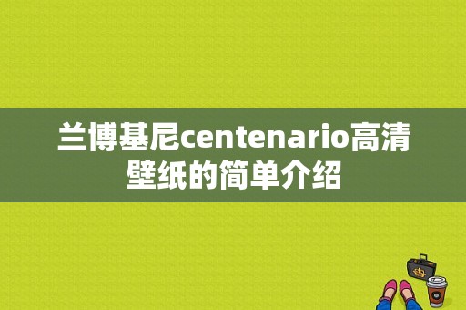 兰博基尼centenario高清壁纸的简单介绍
