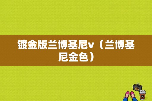 镀金版兰博基尼v（兰博基尼金色）