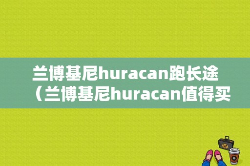 兰博基尼huracan跑长途（兰博基尼huracan值得买吗）