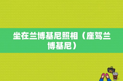 坐在兰博基尼照相（座驾兰博基尼）