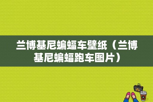 兰博基尼蝙蝠车壁纸（兰博基尼蝙蝠跑车图片）