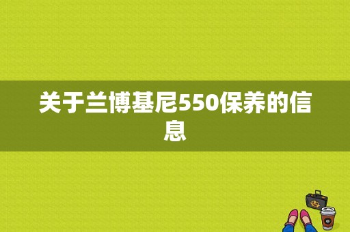 关于兰博基尼550保养的信息-图1